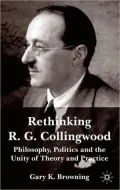 Rethinking R. G. Collingwood: Philosophy, Politics and the Unity of Theory and Practice