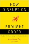 How Disruption Brought Order: The Story of a Winning Strategy in the World of Advertising