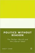 Politics Without Reason: The Perfect World and the Liberal Ideal