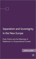 Separatism and Sovereignty in the New Europe: Party Politics and the Meanings of Statehood in a Supranational Context