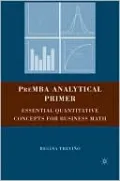 PreMBA Analytical Primer: Essential Quantitative Concepts for Business Math