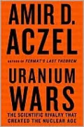 Uranium Wars: The Scientific Rivalry That Created the Nuclear Age
