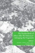 Double Binds of Ethics after the Holocaust: Salvaging the Fragments