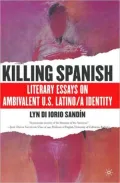 Killing Spanish: Literary Essays on Ambivalent U.S. Latino/ A Identity