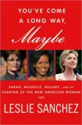 You've Come a Long Way, Maybe: Sarah, Michelle, Hillary, and the Shaping of the New American Woman