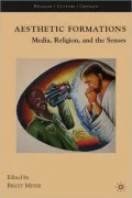 Aesthetic Formations: Media, Religion, and the Senses (Religion/Culture/Critique)