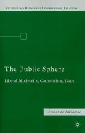 The Public Sphere: Liberal Modernity, Catholicism, Islam (Culture and Religion in Internatio...