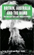 Britain, Australia and the Bomb: The Nuclear Tests and their Aftermath
