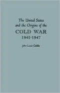 United States And The Origins Of The Cold War, 1941-1947