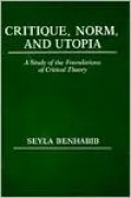 Critique, Norm, and Utopia: A Study of the Foundations of Critical Theory