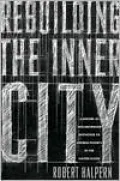 Rebuilding the Inner City: A History of Neighborhood Initiatives to Address Poverty in the United States