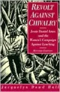 Revolt Against Chivalry: Jessie Daniel Ames and the Women's Campaign Against Lynching