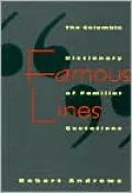 Famous Lines: A Columbia Dictionary of Familiar Quotations