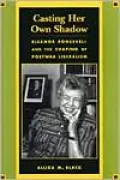 Casting Her Own Shadow: Eleanor Roosevelt and the Shaping of Postwar Liberalism