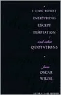 I Can Resist Everything Except Temptation: and Other Quotations from Oscar Wilde