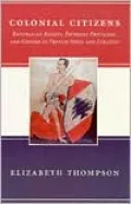 Colonial Citizens: Republican Rights, Paternal Privilege, and Gender in French Syria and Lebanon