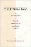 The Ottoman Gulf: The Creation of Kuwait, Saudi Arabia, and Qatar, 1870-1914