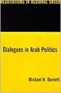 Dialogues in Arab Politics: Negotiations in Regional Order