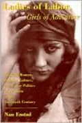 Ladies of Labor, Girls of Adventure: Working Women, Popular Culture, and Labor Politics at the Turn of the Twentieth Century Labor Politics at the Turn of the Twentieth Century