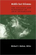 The Middle East Dilemma: The Politics and Economics of Arab Integration