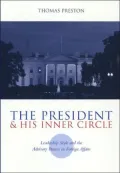 The President and His Inner Circle: Leadership Style and the Advisory Process in Foreign Policy Making