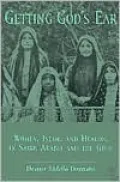 Getting God's Ear: Women, Islam, and Healing in Saudi Arabia and the Gulf