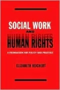 Social Work and Human Rights: A Foundation for Policy and Practice