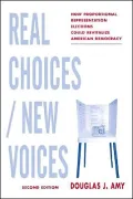 Real Choices / New Voices: How Proportional Representation Elections Could Revitalize American Democracy