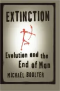 Extinction : Evolution and the End of Man