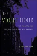 The Violet Hour: The Violet Quill and the Making of Gay Culture