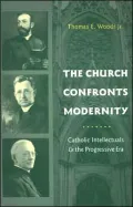 The Church Confronts Modernity: Catholic Intellectuals and the Progressive Era