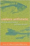 Useless Arithmetic: Why Environmental Scientists Can't Predict the Future