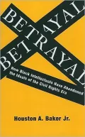 Betrayal: How Black Intellectuals Have Abandoned the Ideals of the Civil Rights Era