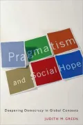 Pragmatism and Social Hope: Deepening Democracy in Global Contexts