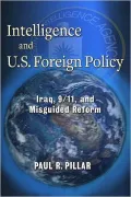 Intelligence and U. S. Foreign Policy: Iraq, 9/11, and Misguided Reform