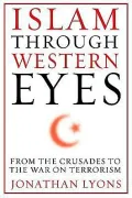 Islam Through Western Eyes: From the Crusades to the War on Terrorism