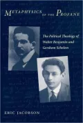 Metaphysics of the Profane: The Political Theology of Walter Benjamin and Gershom Scholem