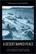 A Desert Named Peace: The Violence of France's Empire in the Algerian Sahara, 1844-1902
