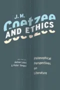J. M. Coetzee and Ethics: Philosophical Perspectives on Literature