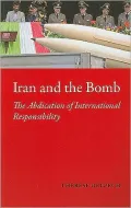 Iran and the Bomb: The Abdication of International Responsibility