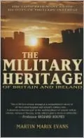 Military Heritage of Britain and Ireland: The Comprehensive Guide to Sites of Military Interest