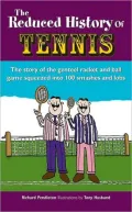 Reduced History of Tennis: The Story of the Genteel Racket-And-Ball Game Squeezed Into 101 Smashes and Lobs
