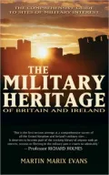 The Military Heritage of Britain and Ireland: The Comprehensive Guide to Sites of Military Interest
