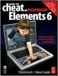 How to Cheat in Adobe Photoshop Elements 6: Create Stunning Photomontages on a Budget