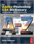 The Adobe Photoshop CS4 Dictionary: The A to Z Desktop Reference of Photoshop