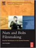 Nuts and Bolts Filmmaking: Practical Techniques for the Guerilla Filmmaker