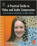 A Practical Guide to Video and Audio Compression: From Sprockets and Rasters to Macro Blocks