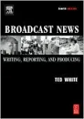 Broadcast News Writing, Reporting, and Producing