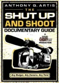 The Shut Up and Shoot Documentary Guide: A Down & Dirty DV Production