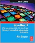 Video over IP: IPTV, Internet Video, H.264, P2p, Web TV, and Streaming - A Complete Guide to Understanding the Technology